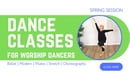 APRIL/MAY/JUNE - BALLET, MODERN/CHOREOGRAPHY, FOR WORSHIP DANCERS - TECHNIQUE CLASSES (ONLINE)