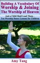 Building A Vocabulary of Worship & Joining the Worship of Heaven - Video Download (Meant only as a supplement. Please read.)